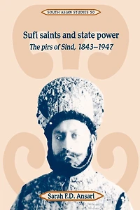 Sufi Saints and State Power: The Pirs of Sind, 1843-1947