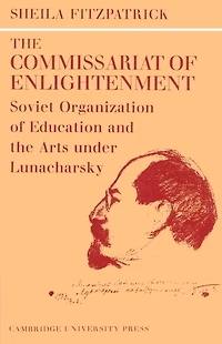 The Commissariat of Enlightenment: Soviet Organization of Education and the Arts under Lunacharsky, October 1917-1921