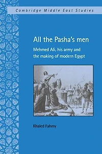 All the Pasha's Men: Mehmed Ali, his Army and Making of Modern Egypt