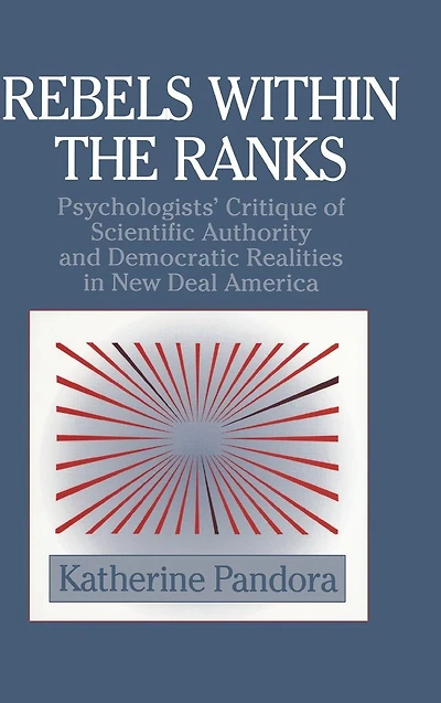 Rebels within the Ranks: Psychologists' Critique of Scientific Authority and Democratic Realities New Deal America