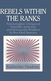 Rebels within the Ranks: Psychologists' Critique of Scientific Authority and Democratic Realities New Deal America