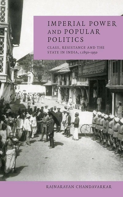 Imperial Power and Popular Politics: Class, Resistance the State India, 1850-1950