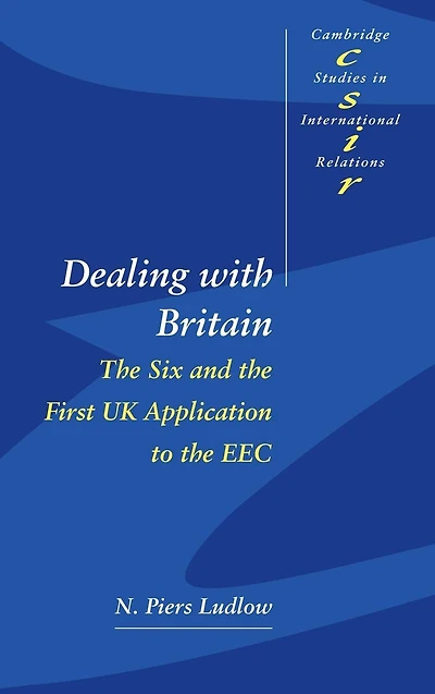 Dealing with Britain: the Six and First UK Application to EEC