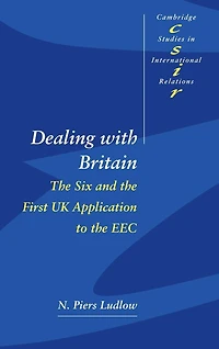 Dealing with Britain: the Six and First UK Application to EEC