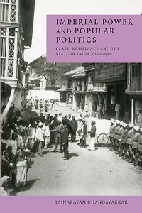 Imperial Power and Popular Politics: Class, Resistance the State India, 1850-1950