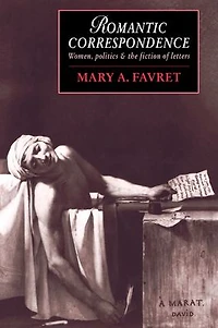 Romantic Correspondence: Women, Politics and the Fiction of Letters