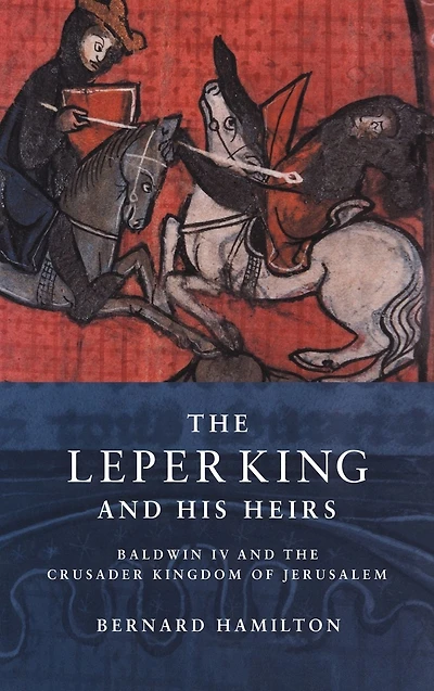 the Leper King and his Heirs: Baldwin IV Crusader Kingdom of Jerusalem