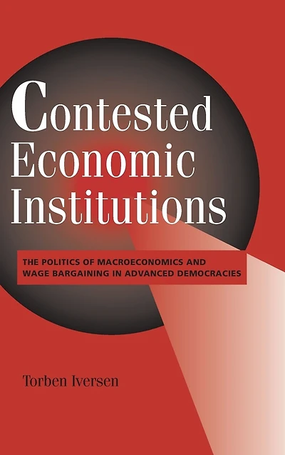 Contested Economic Institutions: The Politics of Macroeconomics and Wage Bargaining Advanced Democracies