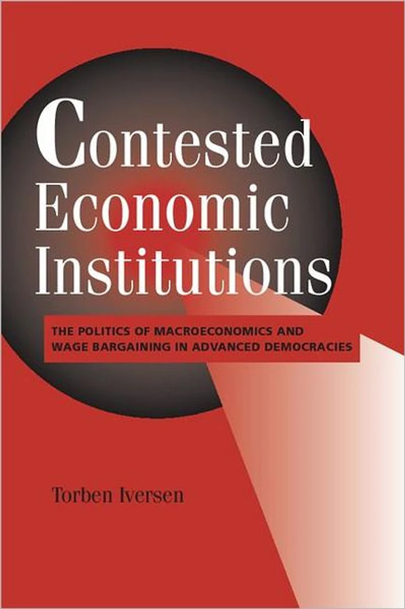 Contested Economic Institutions: The Politics of Macroeconomics and Wage Bargaining Advanced Democracies