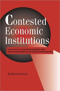 Contested Economic Institutions: The Politics of Macroeconomics and Wage Bargaining Advanced Democracies