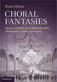Choral Fantasies: Music, Festivity, and Nationhood Nineteenth-Century Germany
