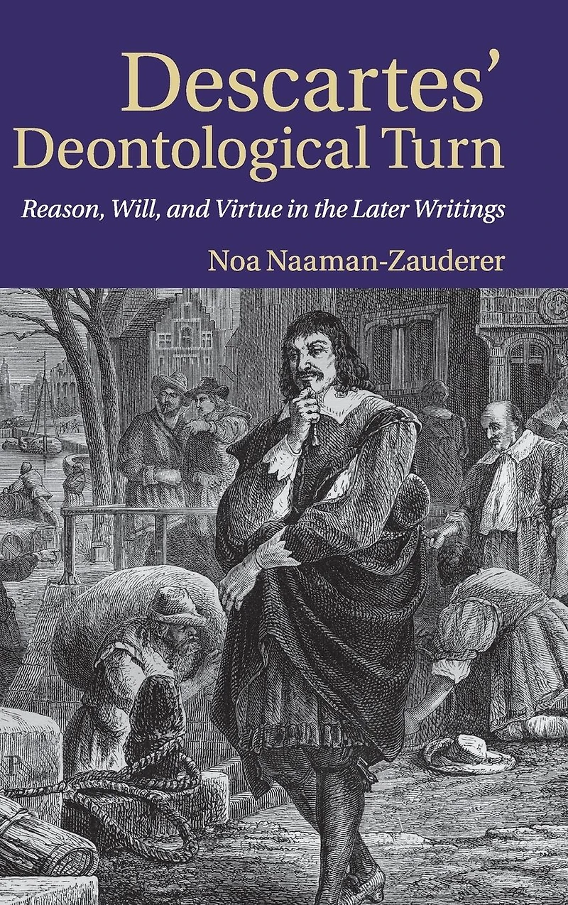 Descartes' Deontological Turn: Reason, Will, and Virtue the Later Writings