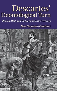 Descartes' Deontological Turn: Reason, Will, and Virtue the Later Writings