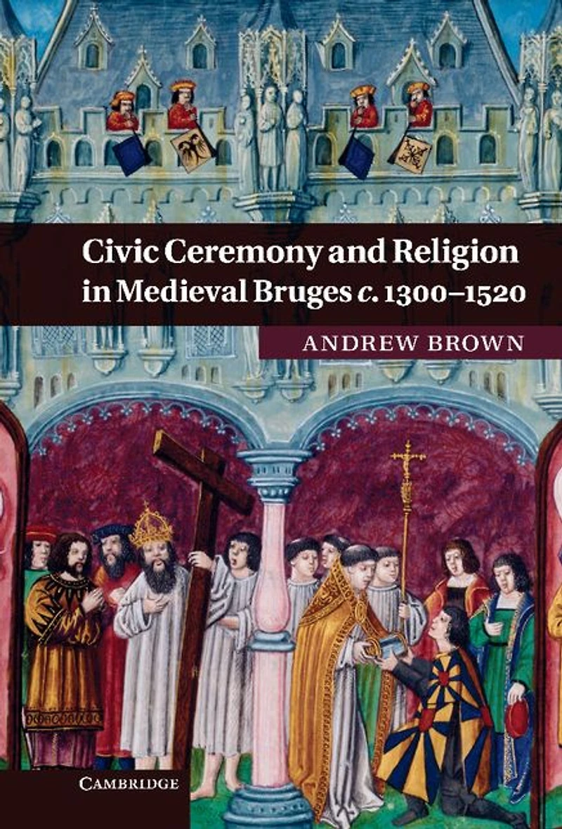 Civic Ceremony and Religion Medieval Bruges c.1300-1520