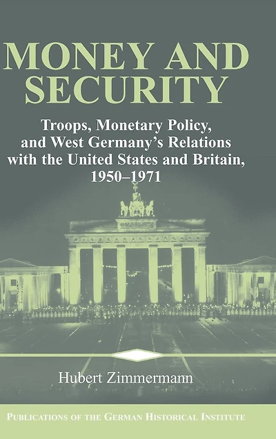 Money and Security: Troops, Monetary Policy, West Germany's Relations with the United States Britain, 1950-1971