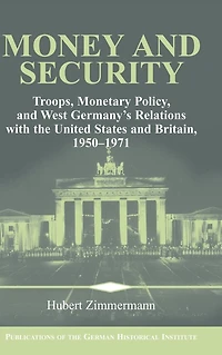 Money and Security: Troops, Monetary Policy, West Germany's Relations with the United States Britain, 1950-1971