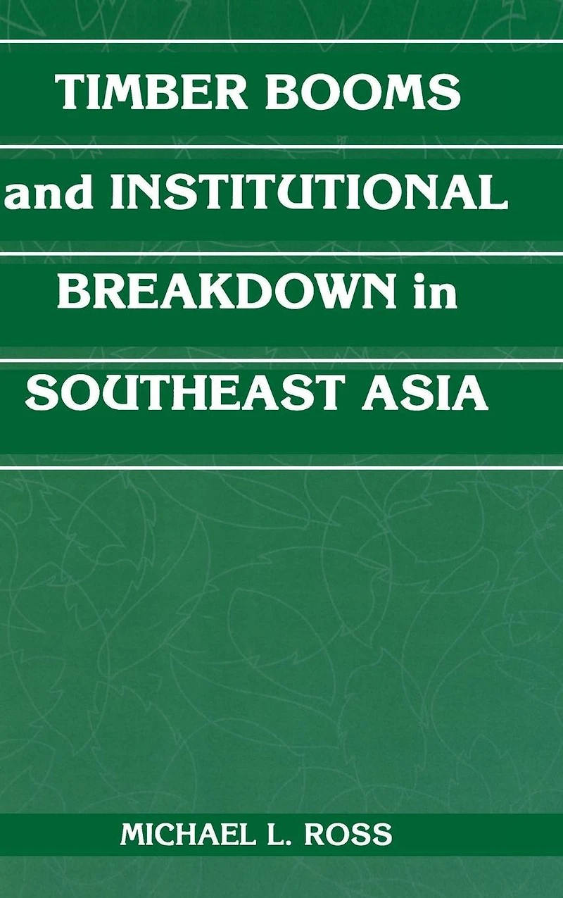 Timber Booms and Institutional Breakdown Southeast Asia