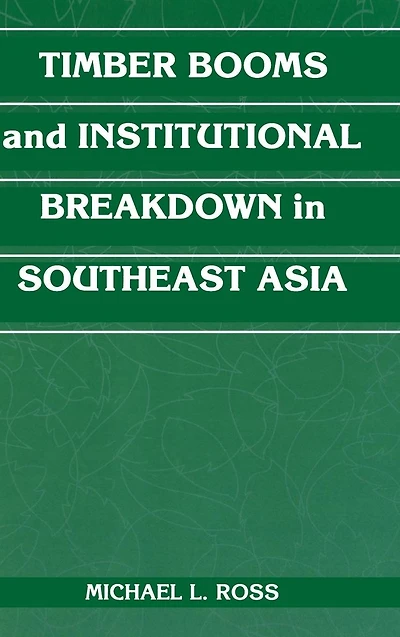 Timber Booms and Institutional Breakdown Southeast Asia