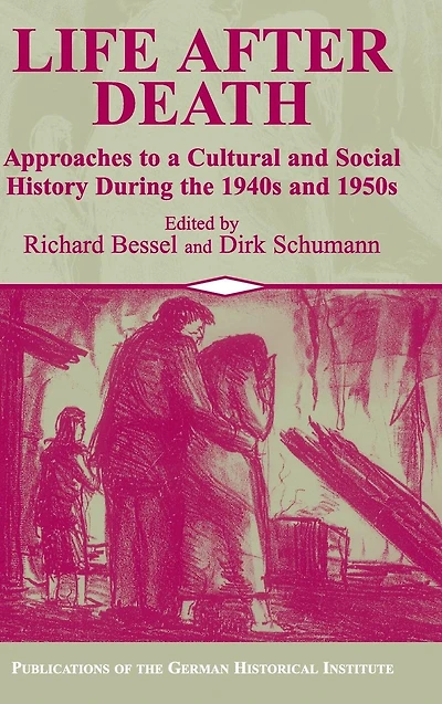 Life after Death: Approaches to a Cultural and Social History of Europe During the 1940s 1950s