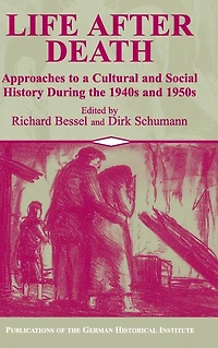 Life after Death: Approaches to a Cultural and Social History of Europe During the 1940s 1950s