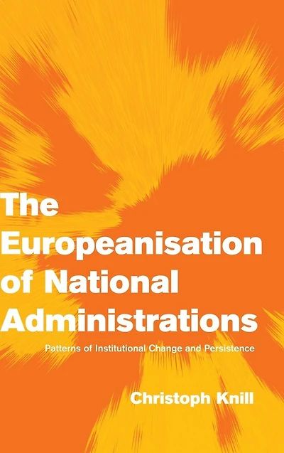 The Europeanisation of National Administrations: Patterns Institutional Change and Persistence