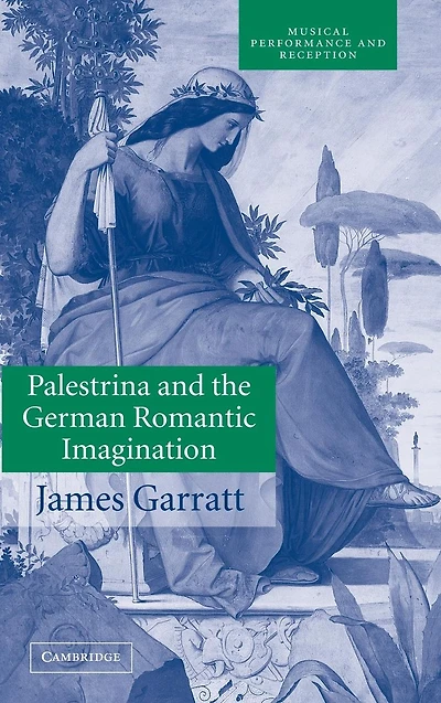 Palestrina and the German Romantic Imagination: Interpreting Historicism Nineteenth-Century Music