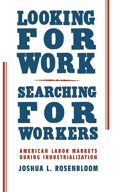 Looking for Work, Searching Workers: American Labor Markets during Industrialization