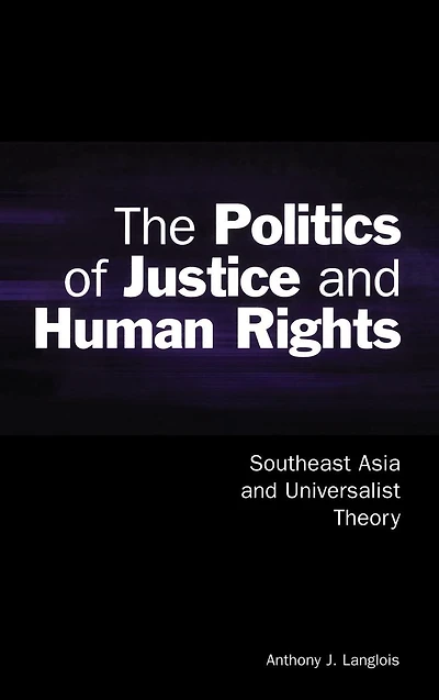 The Politics of Justice and Human Rights: Southeast Asia Universalist Theory