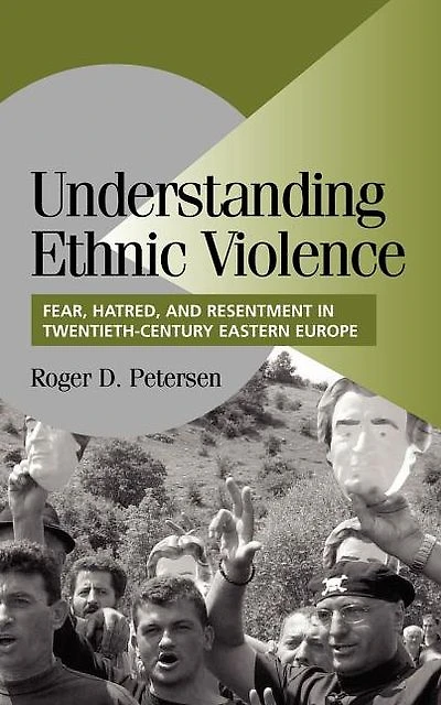 Understanding Ethnic Violence: Fear, Hatred, and Resentment Twentieth-Century Eastern Europe