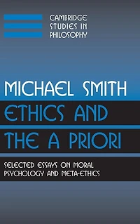 Ethics and the A Priori: Selected Essays on Moral Psychology Meta-Ethics