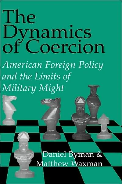 the Dynamics of Coercion: American Foreign Policy and Limits Military Might