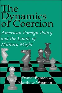 the Dynamics of Coercion: American Foreign Policy and Limits Military Might
