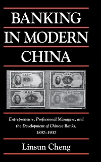 Banking Modern China: Entrepreneurs, Professional Managers, and the Development of Chinese Banks, 1897-1937