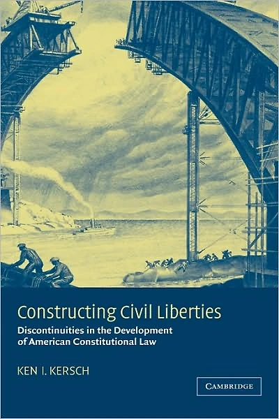 Constructing Civil Liberties: Discontinuities the Development of American Constitutional Law