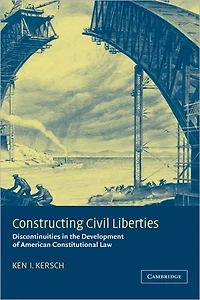 Constructing Civil Liberties: Discontinuities the Development of American Constitutional Law