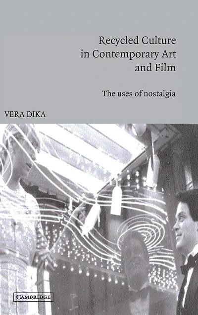 Recycled Culture Contemporary Art and Film: The Uses of Nostalgia