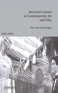 Recycled Culture Contemporary Art and Film: The Uses of Nostalgia