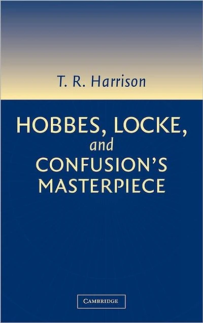 Hobbes, Locke, and Confusion's Masterpiece: An Examination of Seventeenth-Century Political Philosophy