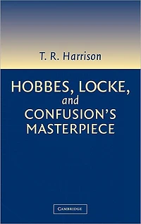 Hobbes, Locke, and Confusion's Masterpiece: An Examination of Seventeenth-Century Political Philosophy