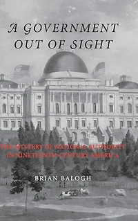 A Government Out of Sight: The Mystery National Authority Nineteenth-Century America