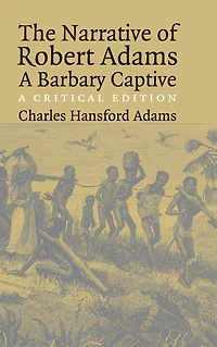 The Narrative of Robert Adams, A Barbary Captive: Critical Edition
