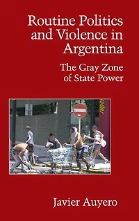 Routine Politics and Violence Argentina: The Gray Zone of State Power