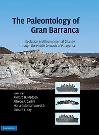 the Paleontology of Gran Barranca: Evolution and Environmental Change through Middle Cenozoic Patagonia