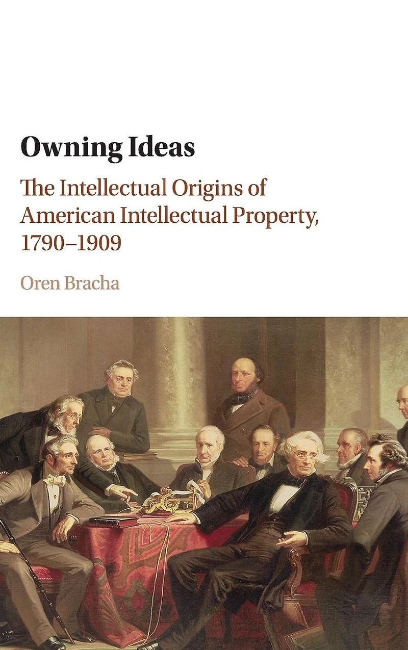 Owning Ideas: The Intellectual Origins of American Property, 1790-1909