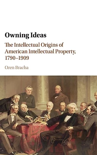 Owning Ideas: The Intellectual Origins of American Property, 1790-1909