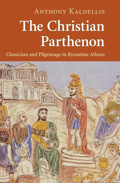 The Christian Parthenon: Classicism and Pilgrimage Byzantine Athens