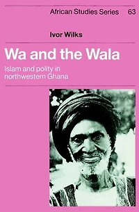 Wa and the Wala: Islam Polity Northwestern Ghana