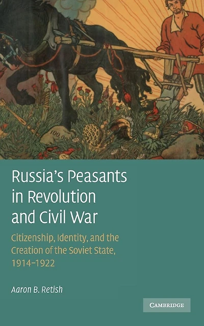 Russia's Peasants Revolution and Civil War: Citizenship, Identity, the Creation of Soviet State, 1914-1922