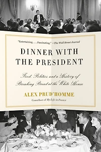 Dinner with the President: Food, Politics, and a History of Breaking Bread at White House