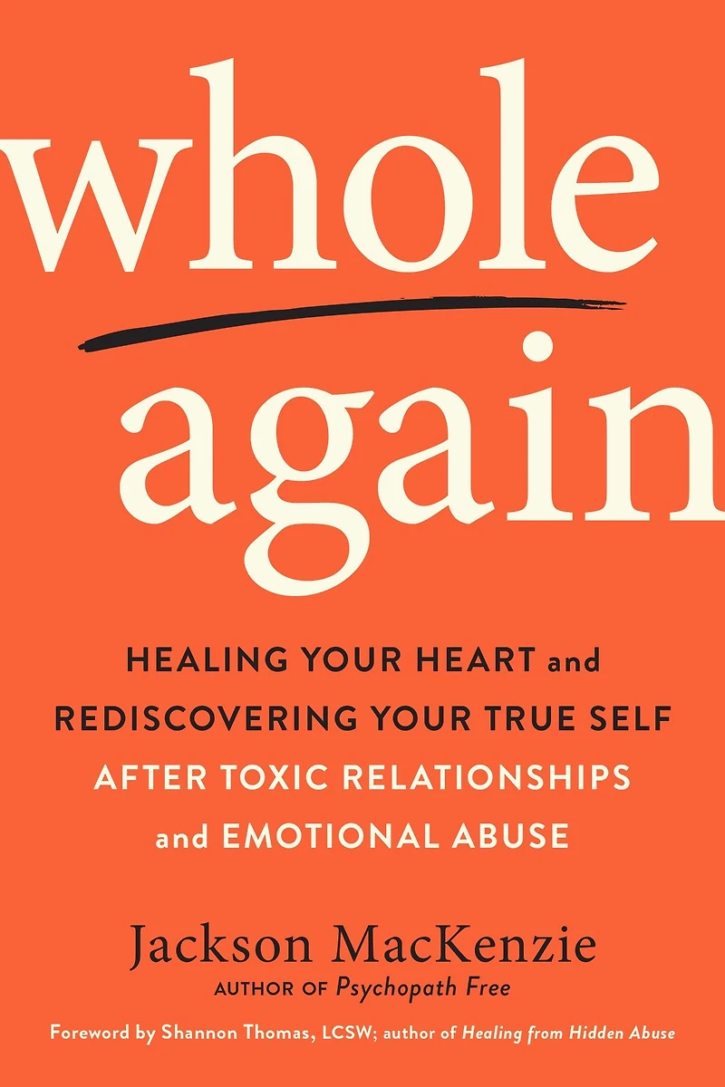 Whole Again: Healing Your Heart and Rediscovering True Self After Toxic Relationships Emotional Abuse
